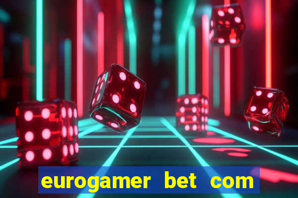 eurogamer bet com paga mesmo